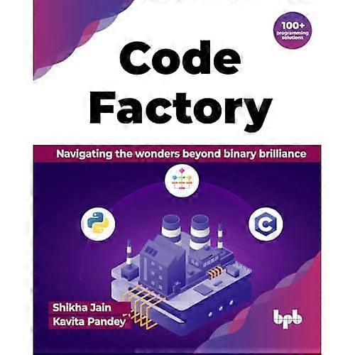 Code Factory : Navigating the Wonders Beyond Binary Brilliance with 100+ Programming Solutions (English Edition)