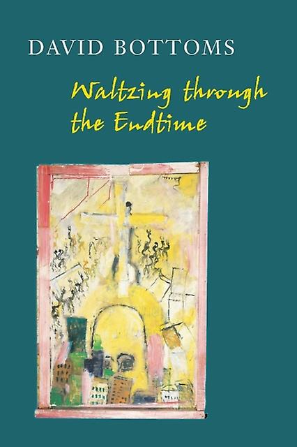 Waltzing Through The Endtime by David Bottoms Paperback Book