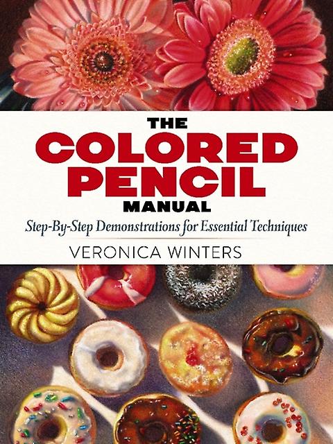 The Colored Pencil Manual Stepbystep Demonstrations For Essential Techniques by Veronica Winters Paperback