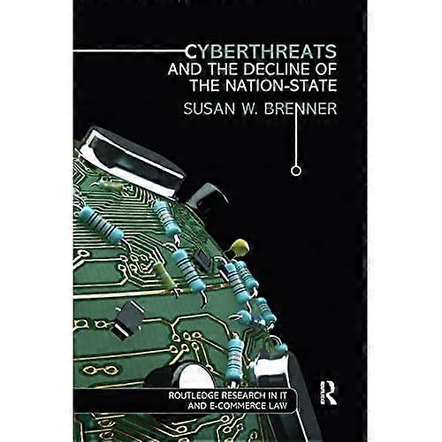 Cyberthreats and the Decline of the Nation-State (Routledge Research in Information Technology and E-Commerce Law)