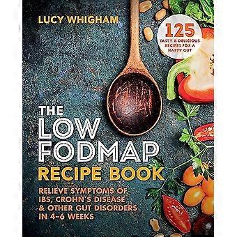 The Low FODMAP Recipe Book Relieve Symptoms of IBS Crohns Disease & Other Gut Disorders in 4 6 Weeks