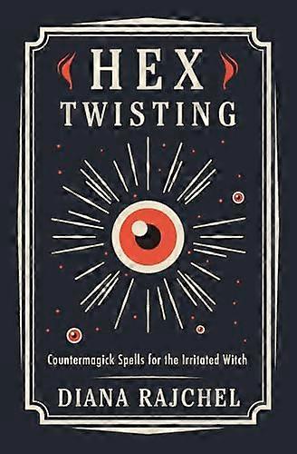 Hex Twisting: Counter Magick Spells for the Irritated Witch