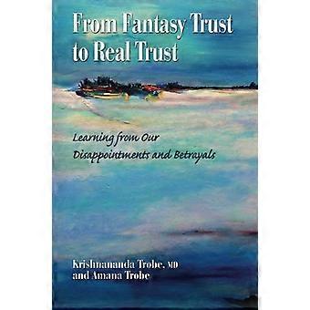 From Fantasy Trust to Real Trust: Learning from Our Disappointments and Betrayals