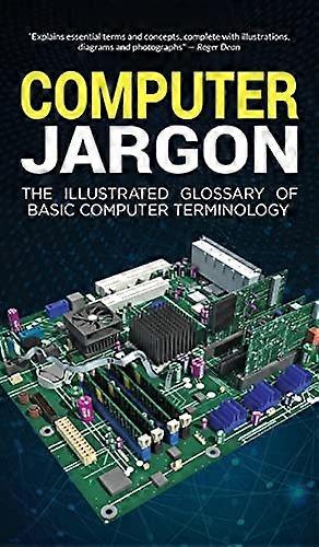 Computer Jargon: The Illustrated Glossary of Basic Computer Terminology