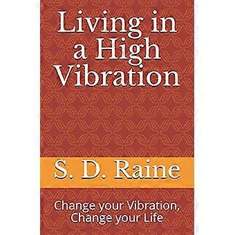 At leve i en høj vibration: Skift din vibration, ændre dit liv