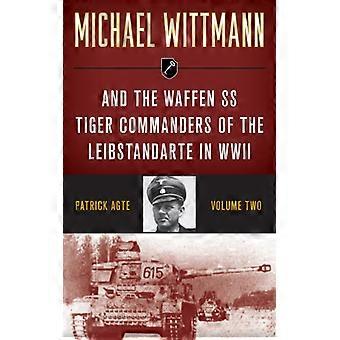 Michael Wittmann e os Comandantes Tigre da Waffen-SS da Leibstandarte na Segunda Guerra Mundial - Patrick Agte - Brochura - Livro em Inglês - História