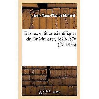 Travaux Et Titres Scientifiques Du Dr Munaret 1826-1876 - TBD - Paperback - English Book - History