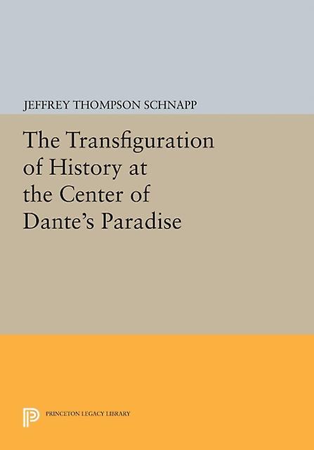 The Transfiguration Of History At The Center Of Dantes Paradise by Jeffrey Thompson Schnapp Paperback