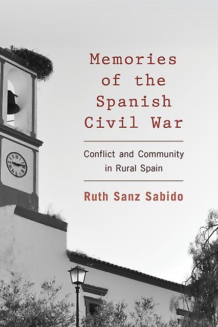 Souvenirs de la guerre civile espagnole, du conflit et de la communauté dans l’Espagne rurale par Ruth Sanz Sabido Livre