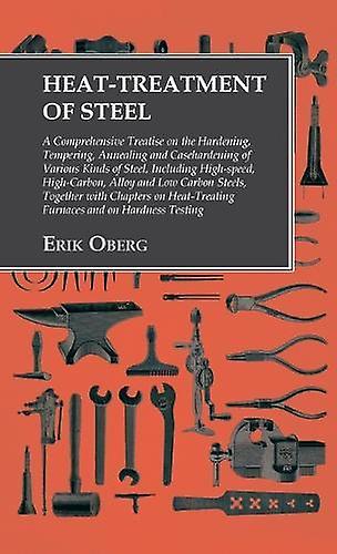 Heattreatment Of Steel A Comprehensive Treatise On The Hardening Tempering Annea by Erik Oberg Hardback Book