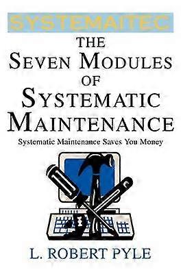 The Seven Modules of Systematic Maintenance Systematic Maintenance Technologies