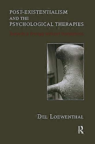 Post existentialism and the Psychological Therapies: Towards a Therapy without Foundations