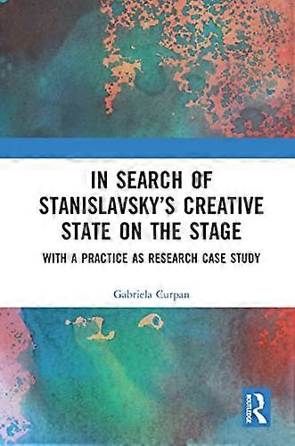 In Search of Stanislavskys Creative State on the Stage: With a Practice as Research Case Study