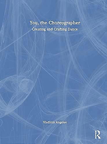 You the Choreographer: Creating and Crafting Dance