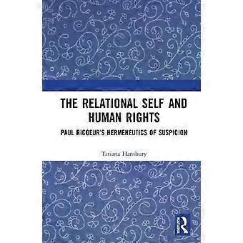 The Relational Self And Human Rights Paul Ricoeur's Hermeneutics Of Suspicion - Tatiana Hansbury