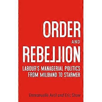 Order and Rebellion LabourS Managerial Politics from Miliband to Starmer