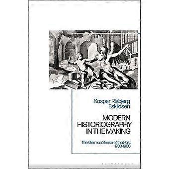 Moderne Geschichtsschreibung im Entstehen: Das deutsche Geschichtsverständnis 1700–1900 – Kasper Risbjerg Eskildsen – Taschenbuch – en Book