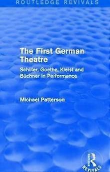 The First German Theatre Routledge Revivals Schiller Goethe Kleist And Bch - Michael Patterson