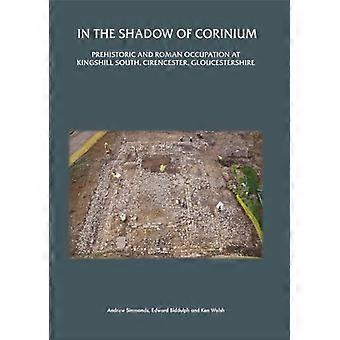 In the Shadow of Corinium Prehistoric and Roman Occupation at Kingshillsouth Cirencester Gloucestershire