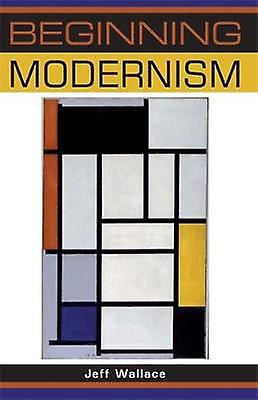 Beginning Modernism by Jeff Wallace Hardback Book