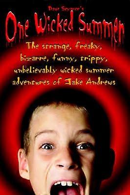 One Wicked Summer The strange freaky bizarre funny trippy unbelievably wicked summer adventures of Jake Andrews