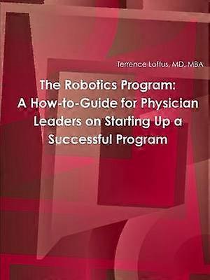 The Robotics Program: A How-to-Guide for Physician Leaders on Starting Up a Successful Program