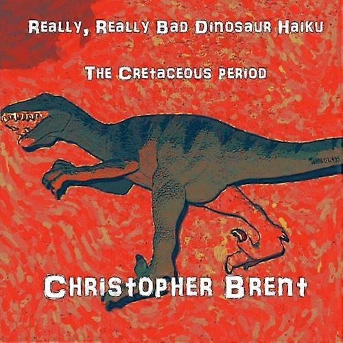 Really, Really Bad Dinosaur Haiku: the Cretaceous Period
