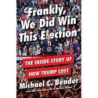 Frankly We Did Win This Election The Inside Story of How Trump Lost