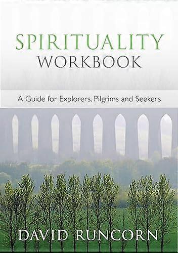Spirituality Workbook: A Guide For Explorers Pilgrims And Seekers