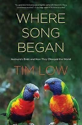 Where Song Began - Australia`s Birds and How They Changed the World