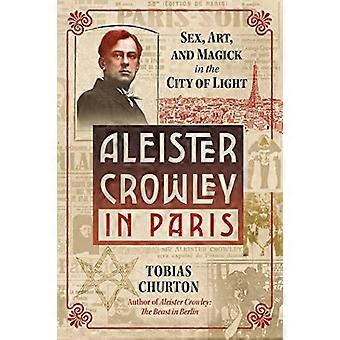 Aleister Crowley in Paris Sex Art and Magick in the City of Light