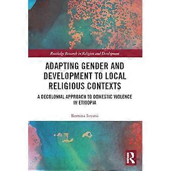 Adattare il genere e lo sviluppo ai contesti religiosi locali: un approccio decoloniale alla violenza domestica in Etiopia (Routledge Research in Religion an