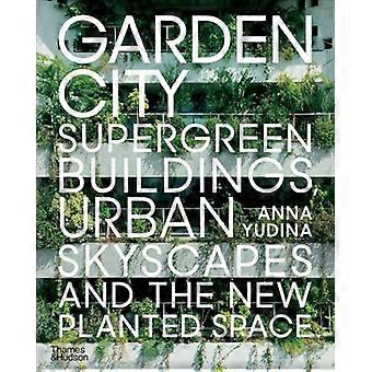 Garden City: Supervihreitä rakennuksia, urbaaneja taivasmaisemia ja uusi istutettu tila
