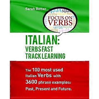 Italiaans: Werkwoorden Fast Track Learning: De 100 meest gebruikte Italiaanse werkwoorden met 3600 zinnen Voorbeelden: verleden, heden en toekomst.