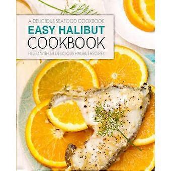 Easy Halibut Cookbook: En utsökt kokbok om skaldjur; Fylld med 50 läckra recept på hälleflundra