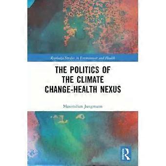 The Politics Of The Climate Change-health Nexus - Maximilian Jungmann