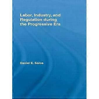 Labor Industry And Regulation During The Progressive Era - Daniel E. Saros