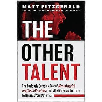 The Other Talent: The Curiously Complex Role of Mental Health in Athletic Greatness and Why It's Never Too Late to Harness Your Potential