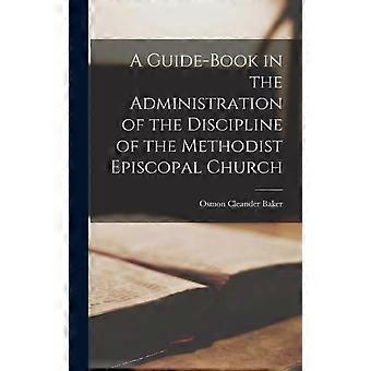 A Guide-book In The Administration Of The Discipline Of The Methodist Episcopal - Osmon Cleander Baker - Hardcover - en Book