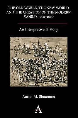 The Old World the New World and the Creation of the Modern World 14001650