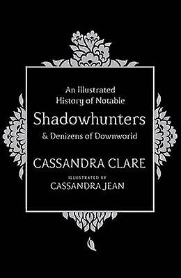 An Illustrated History Of Notable Shadowhunters And Denizens Of Downworld by Cassandra Clare Hardback Book