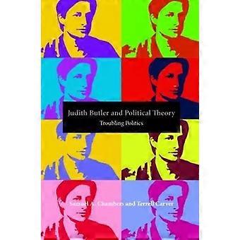 Judith Butler And Political Theory Troubling Politics - Samuel A Chambers
