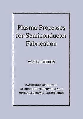 Plasma Processes for Fabrication 8 Cambridge Studies in Semiconductor Physics and Microelectronic Engineering Series Number 8
