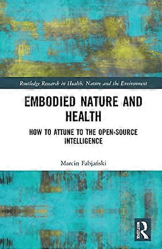 Embodied Nature and Health: How to Attune to the Open source Intelligence
