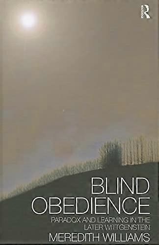 Blind Obedience: The Structure and Content of Wittgensteins Later Philosophy