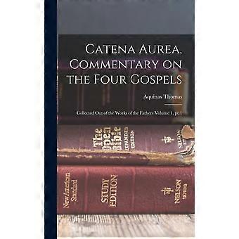 Catena Aurea Commentary On The Four Gospels Collected Out Of The Works Of The - Aquinas Thomas - Hardcover - en Book