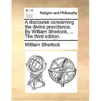 A Discourse Concerning The Divine Providence. By William Sherlock. The Thir - William Sherlock - Paperback - en Book