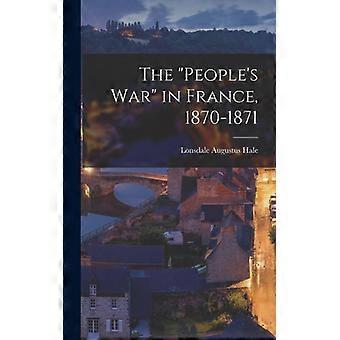 The People's War In France 1870-1871 - Lonsdale Augustus Hale - Hardcover - English Book - History
