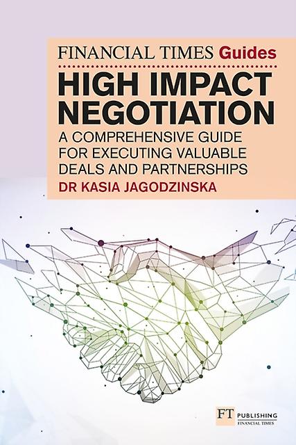 The Financial Times Guide To High Impact Negotiation A Comprehensive Guide For E by Kasia Jagodzinska Paperback
