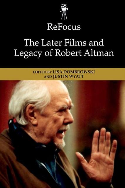 Refocus The Later Films And Legacy Of Robert Altman Hardback Book